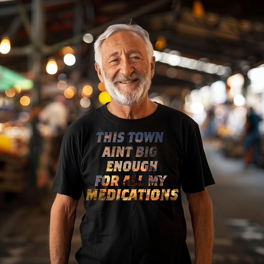 Funny Senior Tee – “This Town Ain’t Big Enough for All My Medications” – Sarcastic Senior Merch, Dark Humor Shirt & Funny Aging T-Shirt, Perfect Retirement Gift